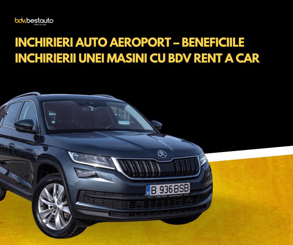 Inchirieri Auto Aeroport – Beneficiile Inchirierii unei Masini cu BDV Rent a Car