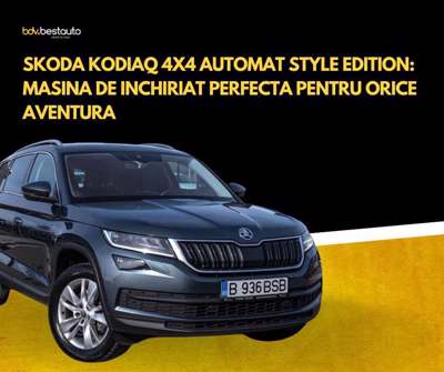 Skoda Kodiaq 4x4 Automat Style Edition: Masina de Inchiriat Perfecta pentru Orice Aventura